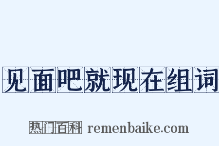 见面吧就现在组词是什么意思的图片